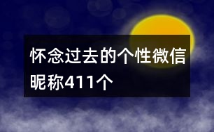 懷念過去的個(gè)性微信昵稱411個(gè)