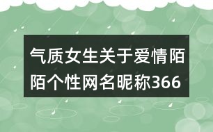 氣質(zhì)女生關(guān)于愛(ài)情陌陌個(gè)性網(wǎng)名昵稱366個(gè)