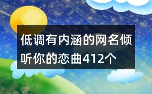 低調(diào)有內(nèi)涵的網(wǎng)名—傾聽你的戀曲412個(gè)