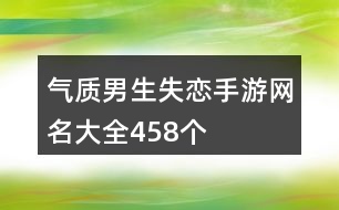 氣質(zhì)男生失戀手游網(wǎng)名大全458個