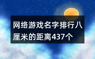 網(wǎng)絡(luò)游戲名字排行—八厘米的距離437個