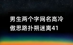 男生兩個字網(wǎng)名高冷傲—思路撲朔迷離414個