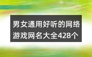 男女通用好聽的網(wǎng)絡(luò)游戲網(wǎng)名大全428個(gè)