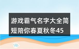 游戲霸氣名字大全簡短—陪你春夏秋冬459個(gè)