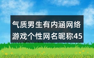 氣質(zhì)男生有內(nèi)涵網(wǎng)絡(luò)游戲個(gè)性網(wǎng)名昵稱450個(gè)