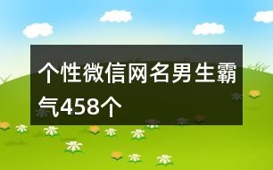 個性微信網(wǎng)名男生霸氣458個