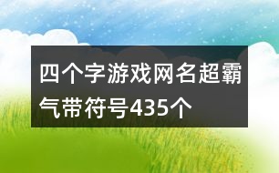 四個(gè)字游戲網(wǎng)名超霸氣帶符號(hào)435個(gè)