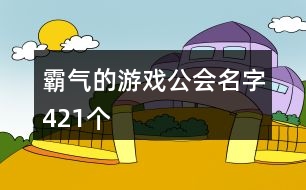 霸氣的游戲公會(huì)名字421個(gè)