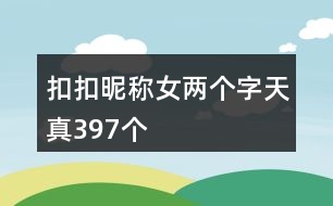 扣扣昵稱女兩個(gè)字天真397個(gè)