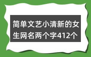 簡單文藝小清新的女生網(wǎng)名兩個字412個