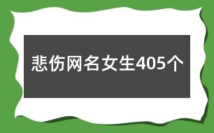 悲傷網(wǎng)名女生405個(gè)