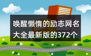 喚醒懶惰的勵志網名大全最新版的372個