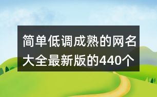 簡單低調(diào)成熟的網(wǎng)名大全最新版的440個