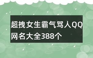 超拽女生霸氣罵人QQ網(wǎng)名大全388個(gè)