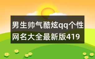 男生帥氣酷炫qq個(gè)性網(wǎng)名大全最新版419個(gè)