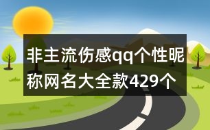 非主流傷感qq個性昵稱網名大全款429個