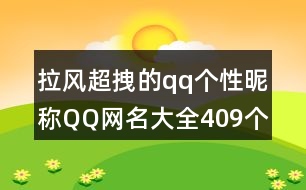 拉風超拽的qq個性昵稱QQ網(wǎng)名大全409個