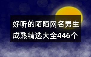 好聽的陌陌網(wǎng)名男生成熟精選大全446個(gè)