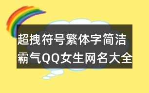 超拽符號繁體字簡潔霸氣QQ女生網(wǎng)名大全431個(gè)