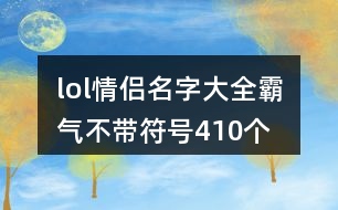 lol情侶名字大全霸氣不帶符號(hào)410個(gè)