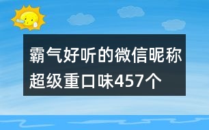 霸氣好聽的微信昵稱超級(jí)重口味457個(gè)