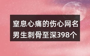 窒息心痛的傷心網(wǎng)名男生刺骨至深398個(gè)