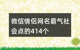 微信情侶網(wǎng)名霸氣社會點的414個