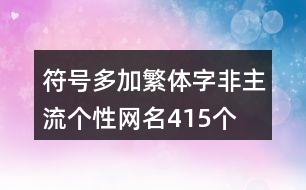 符號多加繁體字非主流個(gè)性網(wǎng)名415個(gè)