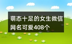 萌態(tài)十足的女生微信網(wǎng)名可愛408個(gè)