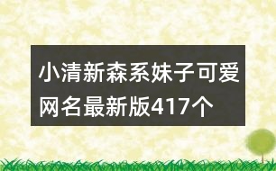 小清新森系妹子可愛(ài)網(wǎng)名最新版417個(gè)