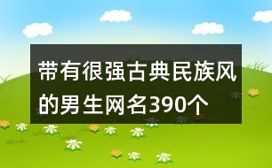 帶有很強古典民族風的男生網(wǎng)名390個