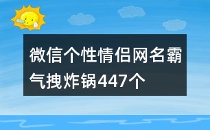 微信個性情侶網(wǎng)名霸氣拽炸鍋447個