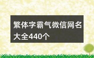 繁體字霸氣微信網(wǎng)名大全440個(gè)