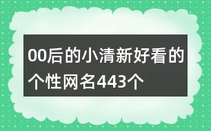 00后的小清新好看的個(gè)性網(wǎng)名443個(gè)