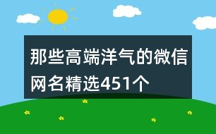 那些高端洋氣的微信網名精選451個