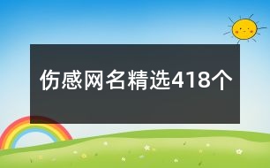 傷感網(wǎng)名精選418個