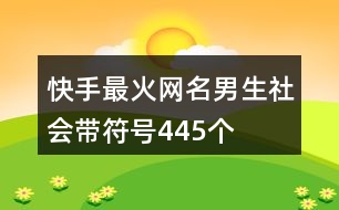 快手最火網(wǎng)名男生社會(huì)帶符號(hào)445個(gè)