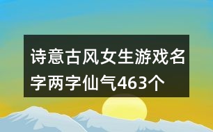 詩意古風(fēng)女生游戲名字兩字仙氣463個