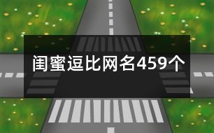 閨蜜逗比網(wǎng)名459個