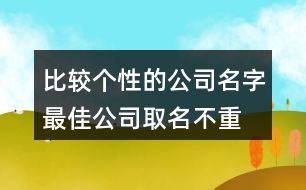 比較個性的公司名字,最佳公司取名不重名442個