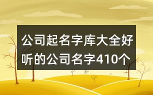 公司起名字庫大全,好聽的公司名字410個