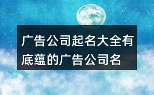 廣告公司起名大全,有底蘊的廣告公司名字454個