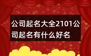 公司起名大全2101,公司起名有什么好名字437個