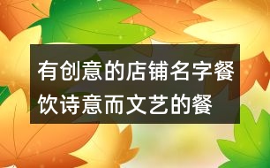 有創(chuàng)意的店鋪名字餐飲,詩(shī)意而文藝的餐廳名字391個(gè)