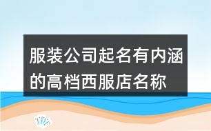 服裝公司起名有內(nèi)涵的,高檔西服店名稱大全436個