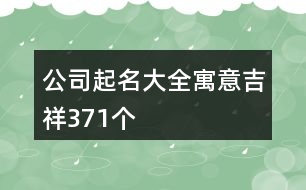 公司起名大全寓意吉祥371個(gè)