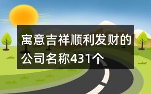 寓意吉祥、順利、發(fā)財的公司名稱431個