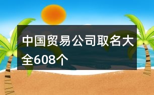 中國貿(mào)易公司取名大全608個