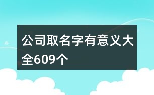 公司取名字有意義大全609個(gè)