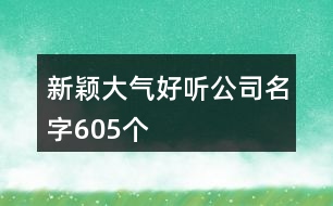 新穎大氣好聽公司名字605個(gè)